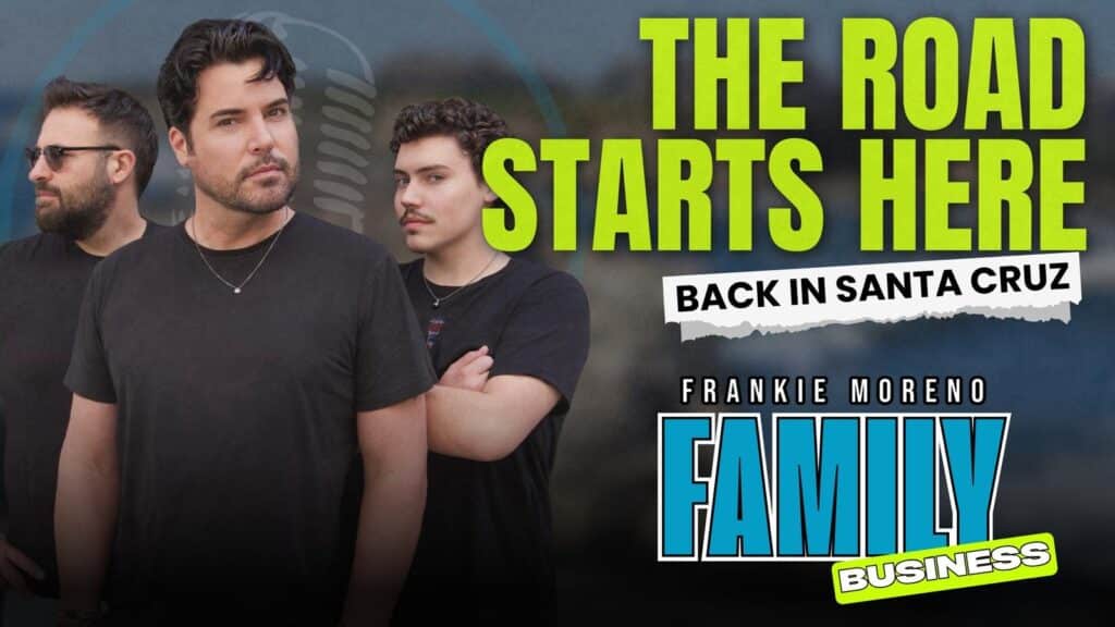 Frankie Moreno Family Business podcast – Episode 6: The Road Starts Here (Back in Santa Cruz)